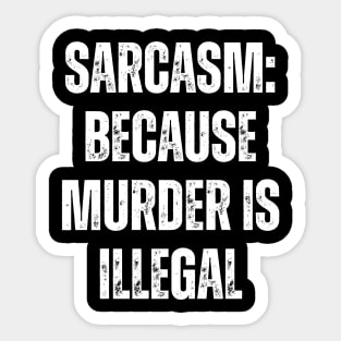 Sarcasm: Because Murder Is Illegal Sticker